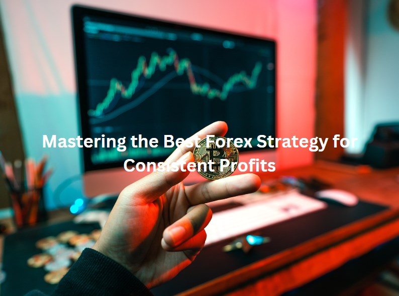Mastering the Best Forex Strategy for Consistent Profits
