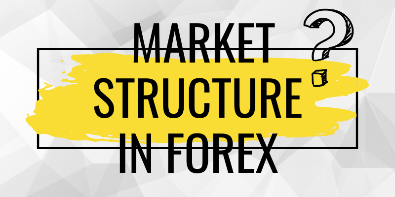 WHAT IS MARKET STRUCTURE IN FOREX