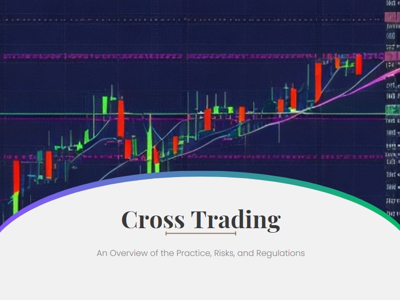 Cross Trading: An Overview of the Practice, Risks, and Regulations