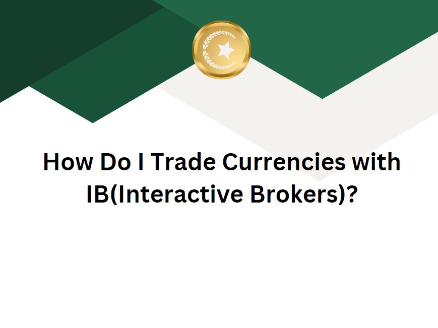How Do I Trade Currencies with IB(Interactive Brokers)?
