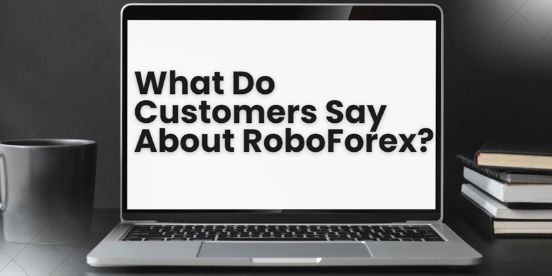 What Do Customers Say About RoboForex?
