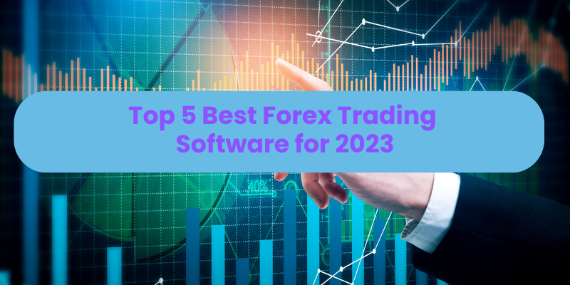 Top 5 Best Forex Trading Software for 2023