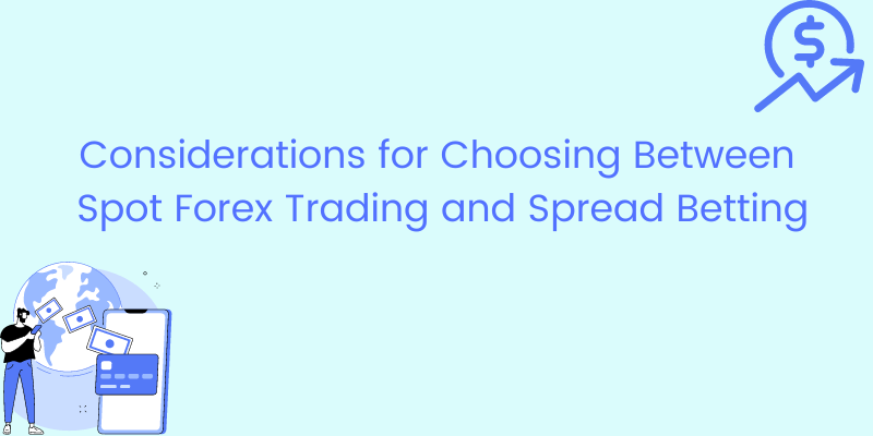 Considerations for Choosing Between Spot Forex Trading and Spread Betting