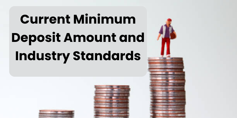 Current Minimum Deposit Amount and Industry Standards
