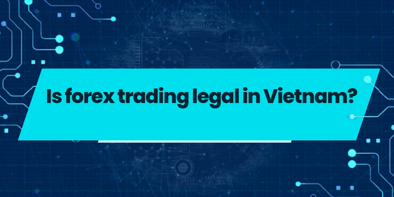 Is forex trading legal in Vietnam?