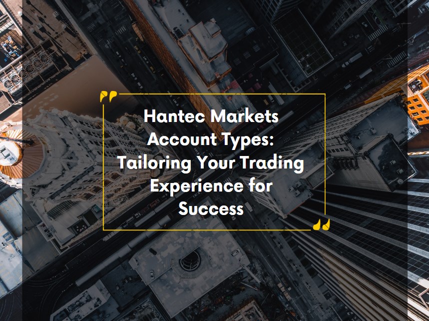 Hantec Markets Account Types: Tailoring Your Trading Experience for Success