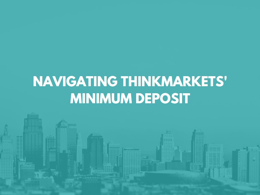 Navigating ThinkMarkets' Minimum Deposit