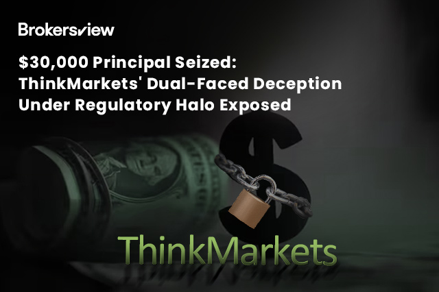 $30,000 Principal Seized: ThinkMarkets' Dual-Faced Deception Under Regulatory Halo Exposed