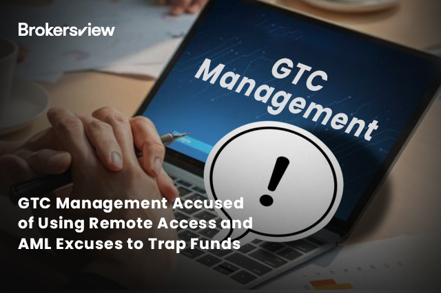 GTC Management Accused of Using Remote Access and AML Excuses to Trap Funds