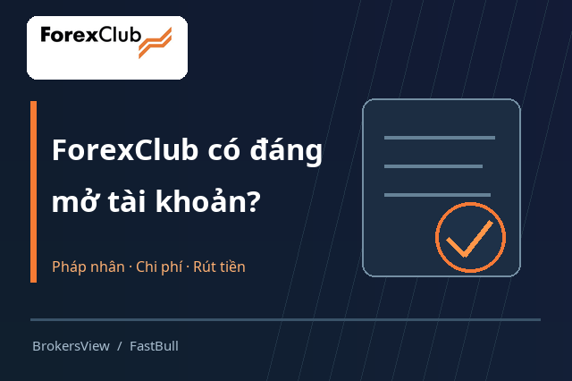 Có nên mở tài khoản ForexClub? Pháp nhân, giấy phép, chi phí và rút tiền