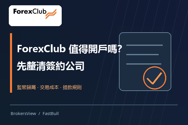 ForexClub 值得開戶嗎？簽約公司、監管紀錄與交易成本一次看清
