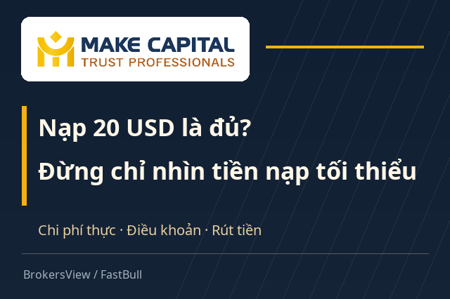 Make Capital có đáng tin? Đằng sau mức nạp 20 USD là chi phí và điều kiện rút tiền nào?