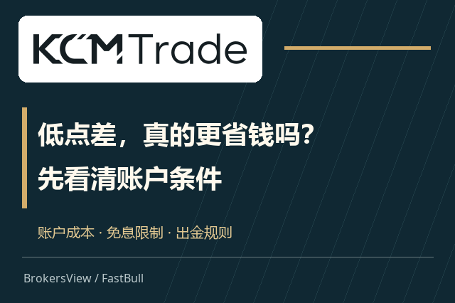 KCM Trade值得选吗?低点差背后的账户成本、免息限制与出金条件