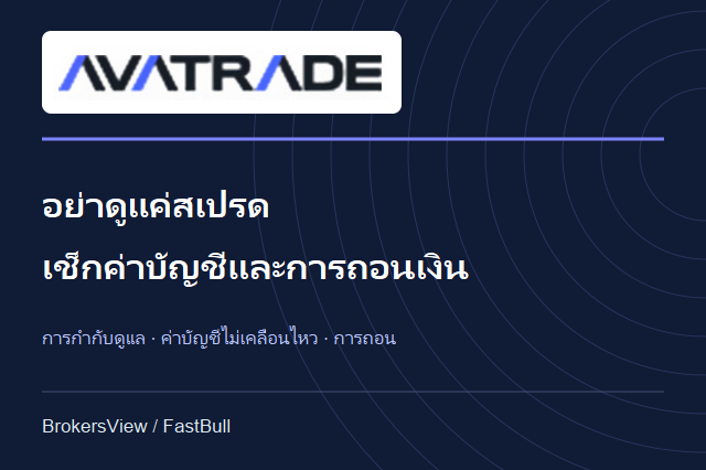 AvaTrade เหมาะกับใคร? เจาะต้นทุน บัญชีไม่เคลื่อนไหว และเงื่อนไขถอนเงิน