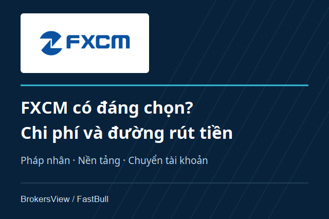 FXCM có đáng chọn? Chi phí, nạp rút tiền và những thay đổi về tài khoản năm 2026