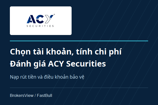 Đánh giá ACY Securities: chọn Basic, Standard hay ProZero, chi phí và rút tiền