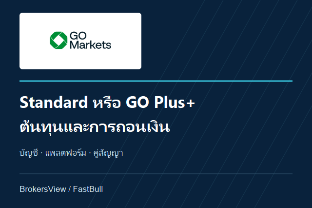 รีวิว GO Markets: เปรียบเทียบ Standard กับ GO Plus+ และเงื่อนไขถอนเงิน