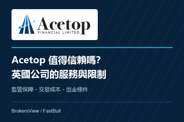 Acetop值得信賴嗎?英國公司的監管、交易成本與出金條件