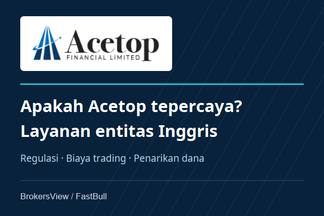 Apakah Acetop Tepercaya? Regulasi FCA, Biaya Trading, dan Penarikan Dana