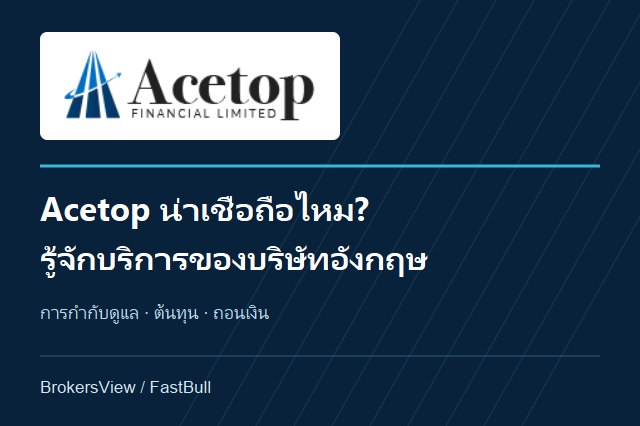 Acetop น่าเชื่อถือไหม? เจาะบริการบริษัทอังกฤษ ค่าธรรมเนียมและการถอนเงิน